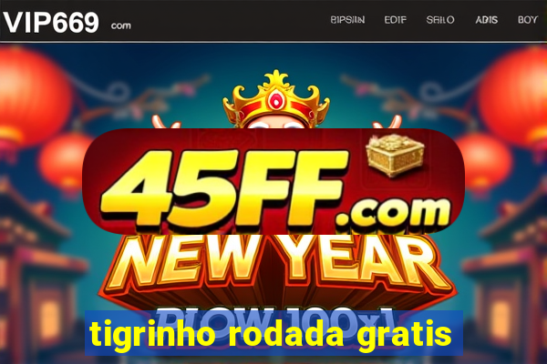 tigrinho rodada gratis